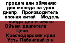 продам или обменяю два мопеда на урал -днепр › Производитель ­ япония.китай › Модель ­ хонда дио и омакс › Объем двигателя ­ 67 › Цена ­ 15 000 - Краснодарский край, Усть-Лабинский р-н, Болгов хутор Авто » Мото   